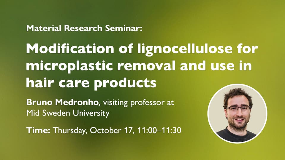  Det är en grön bakgrund där det ligger vit text. Det står: Material Research Seminar: Modification of lignocellulose for microplastic removal and use in hair care products. Det är också porträttfoto på forskaren som är en man med glasögon.