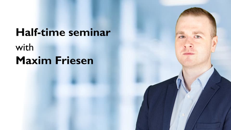 Half-time seminar with Maxim Friesen